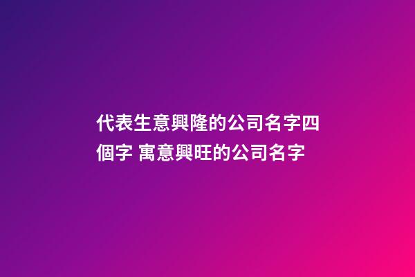 代表生意興隆的公司名字四個字 寓意興旺的公司名字-第1張-公司起名-玄機派